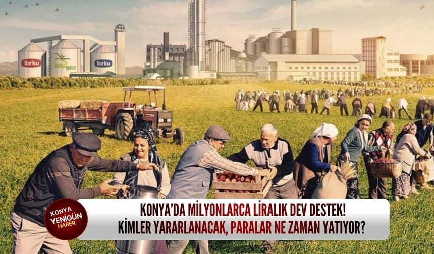Konya’da milyonlarca liralık dev destek! Kimler yararlanacak, paralar ne zaman yatıyor?