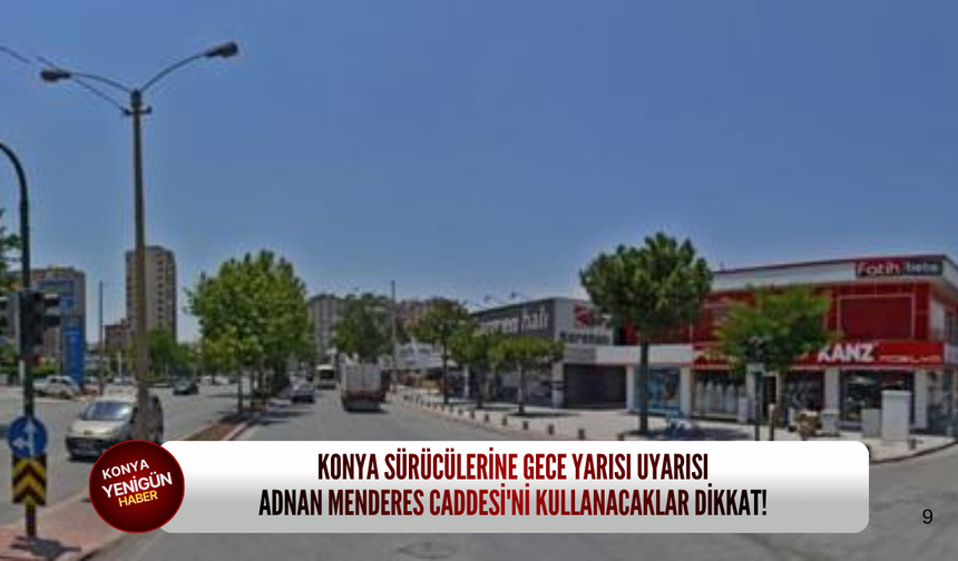 Konya sürücülerine gece yarısı uyarısı: Adnan Menderes Caddesi'ni kullanacaklar dikkat!
