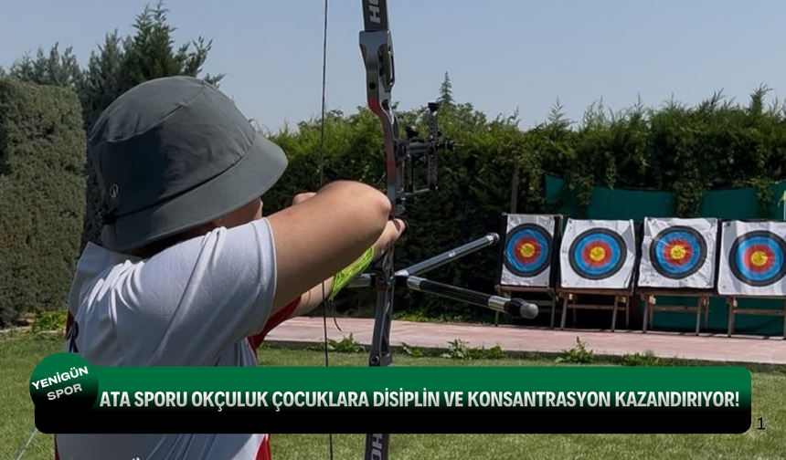 Ata sporu okçuluk çocuklara disiplin ve konsantrasyon kazandırıyor!