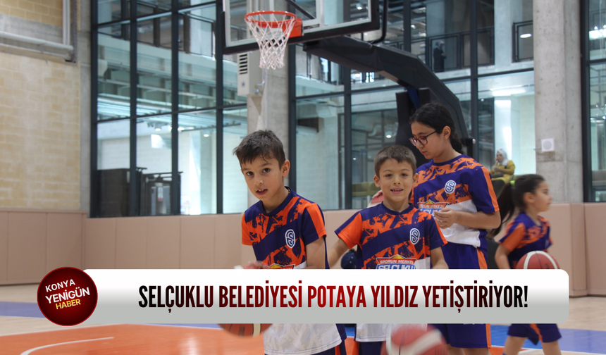 Selçuklu Belediyesi potaya yıldız yetiştiriyor!