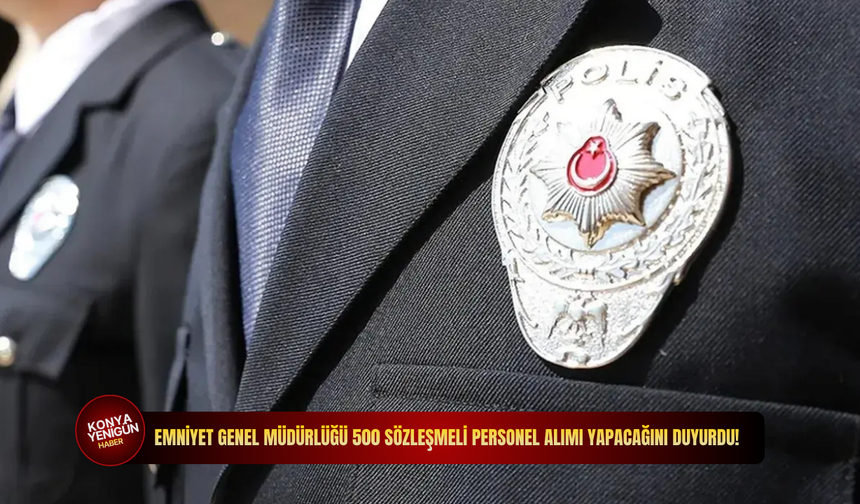 Emniyet Genel Müdürlüğü 500 sözleşmeli personel alımı yapacağını duyurdu!
