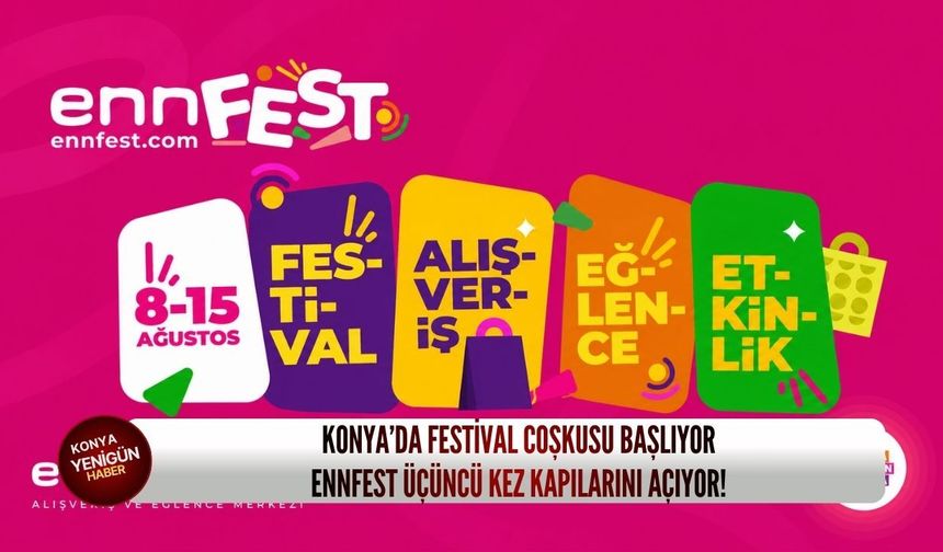 Konya’da festival coşkusu başlıyor: ENNFEST üçüncü kez kapılarını açıyor!