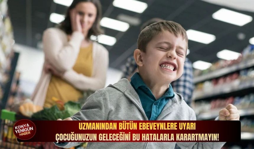 Uzmanından bütün ebeveynlere uyarı: Çocuğunuzun geleceğini bu hatalarla karartmayın!