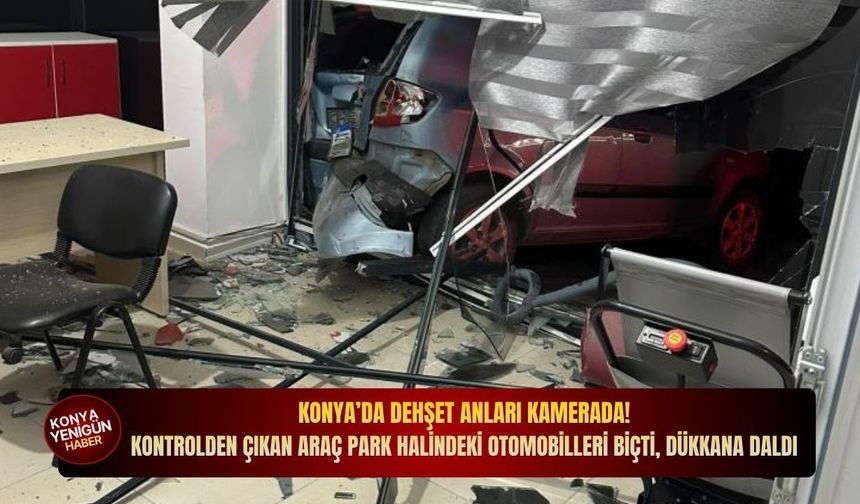 Konya’da dehşet anları kamerada! Kontrolden çıkan araç park halindeki otomobilleri biçti, dükkana daldı