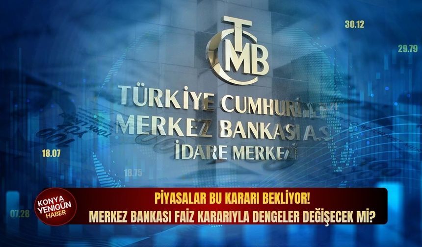 Piyasalar bu kararı bekliyor! Merkez Bankası faiz kararıyla dengeler değişecek mi?