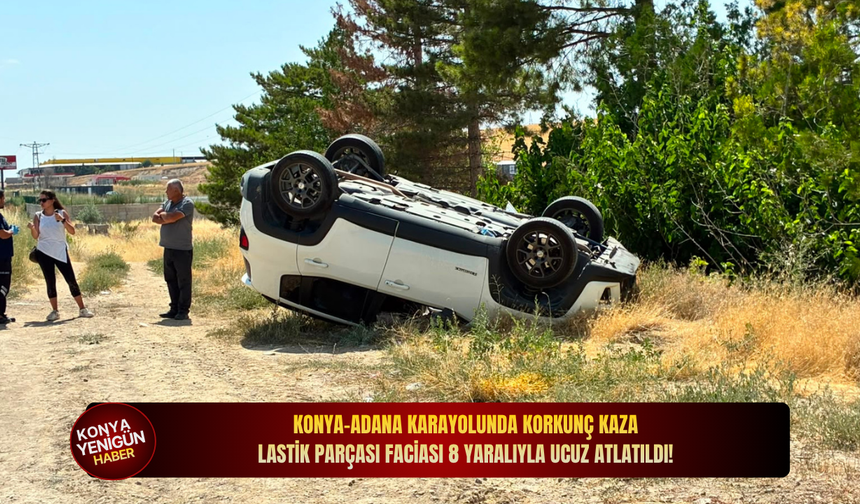 Konya-Adana karayolunda korkunç kaza: Lastik parçası faciası 8 yaralıyla ucuz atlatıldı!