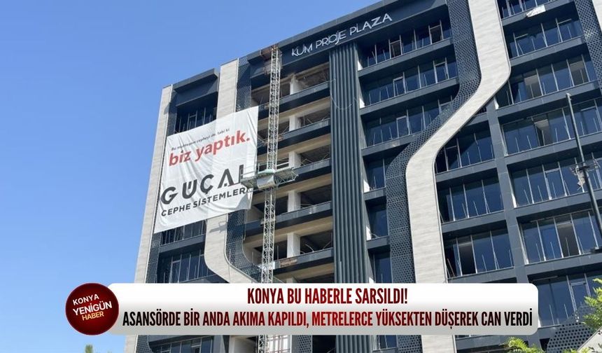 Konya bu haberle sarsıldı! Asansörde bir anda akıma kapıldı, metrelerce yüksekten düşerek can verdi