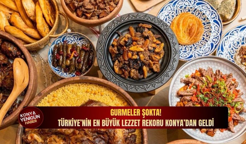 Gurmeler şokta: Türkiye’nin en büyük lezzet rekoru Konya’dan geldi!