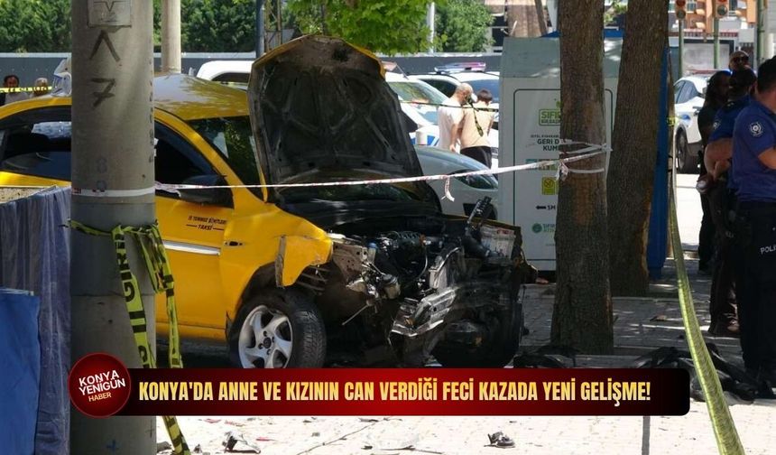 Konya'da anne ve kızının can verdiği feci kazada yeni gelişme: Taksi şoförü tutuklandı
