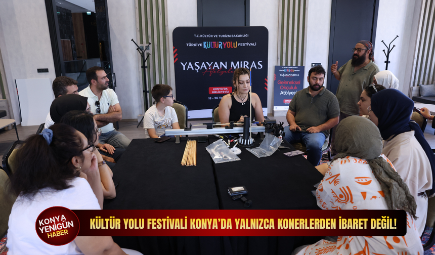 Kültür Yolu Festivali Konya'da yalnızca konserlerden ibaret değil!