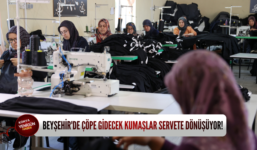 Beyşehir'de çöpe gidecek kumaşlar servete dönüşüyor!