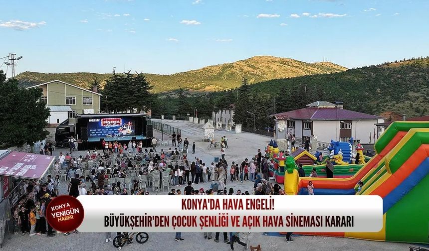 Konya'da hava engeli! Büyükşehir'den çocuk şenliği ve açık hava sineması kararı