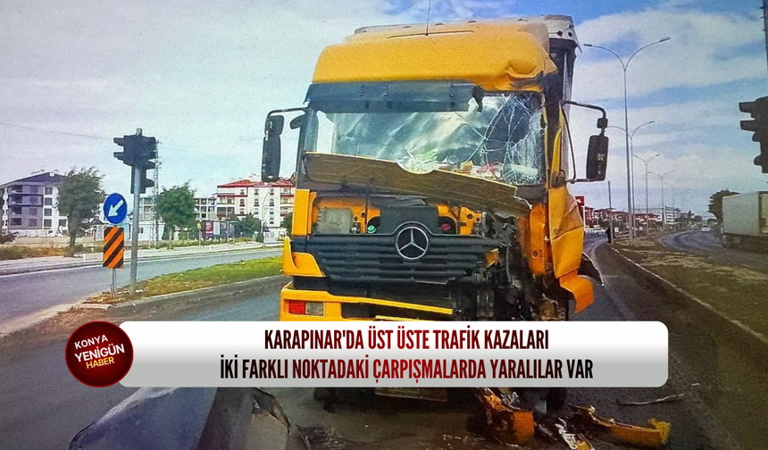 Karapınar'da üst üste trafik kazaları: İki farklı noktadaki çarpışmalarda yaralılar var