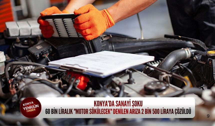 Konya’da sanayi şoku: 60 bin liralık "motor sökülecek" denilen arıza 2 bin 500 liraya çözüldü