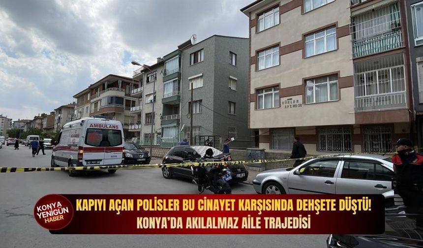 Kapıyı açan polisler bu cinayet karşısında dehşete düştü! Konya’da akılalmaz aile trajedisi
