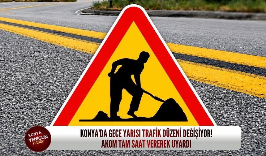 Konya'da gece yarısı trafik düzeni değişiyor! AKOM tam saat vererek uyardı