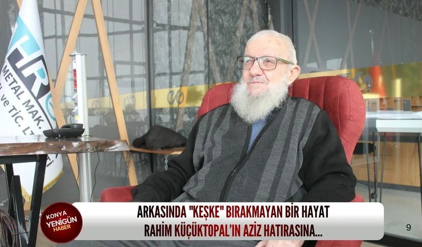 Arkasında "keşke" bırakmayan bir hayat: Rahim Küçüktopal’ın aziz hatırasına…