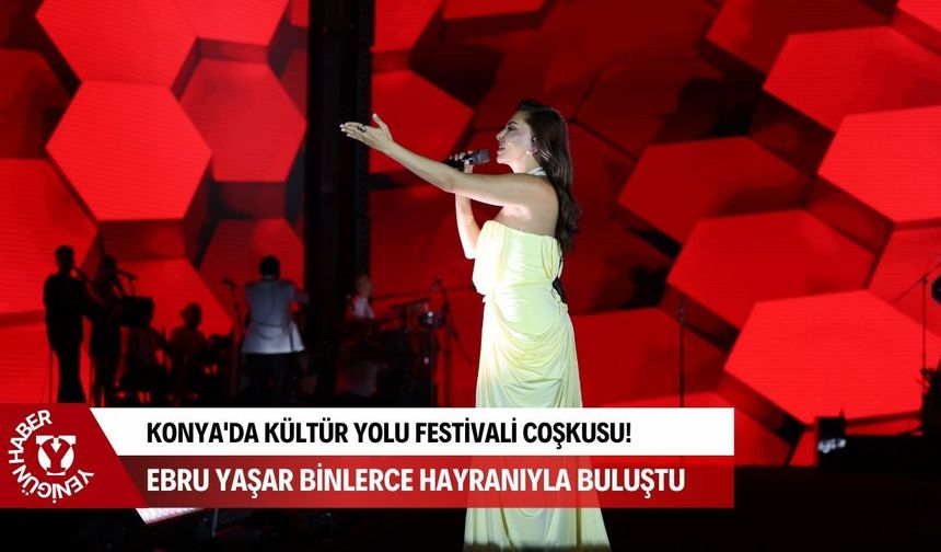 Konya'da Kültür Yolu Festivali coşkusu başladı! Ebru Yaşar konseri meydanı binlerce kişiyle doldurdu