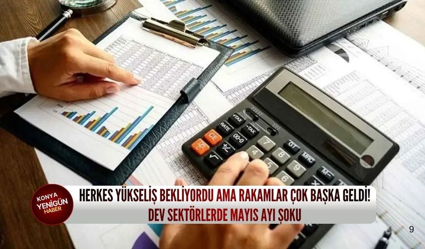 Herkes yükseliş bekliyordu ama rakamlar çok başka geldi! Dev sektörlerde mayıs ayı şoku