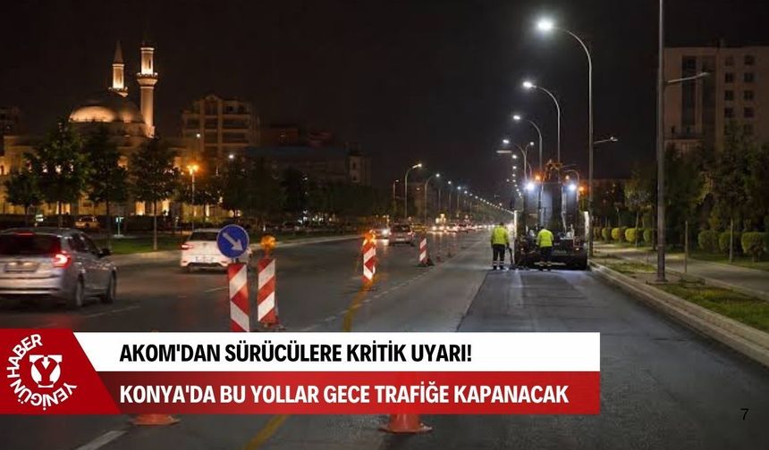 Konya'da sürücüler dikkat! Gece saatlerinde birçok noktada yol kapanacak ve trafik daralacak