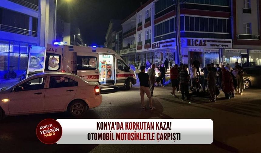 Konya'da korkutan kaza! Otomobil motosikletle çarpıştı