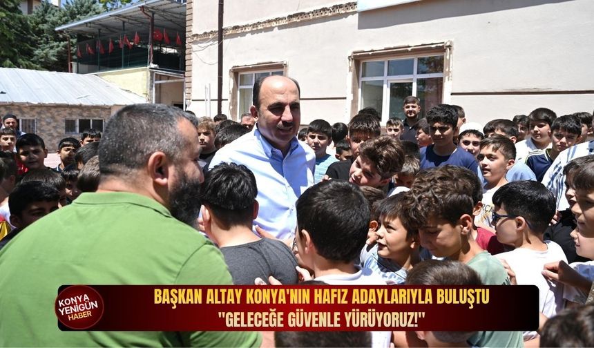 Başkan Altay Konya'nın hafız adaylarıyla buluştu: "Geleceğe güvenle yürüyoruz!"