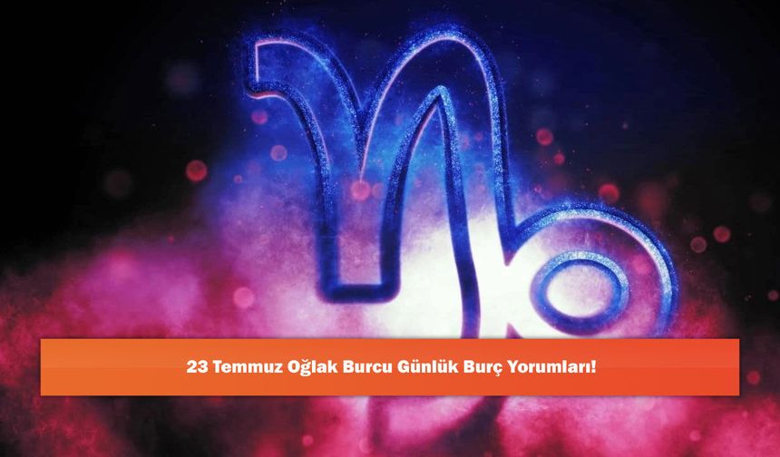 23 Temmuz Oğlak Burcu Günlük Burç Yorumları!