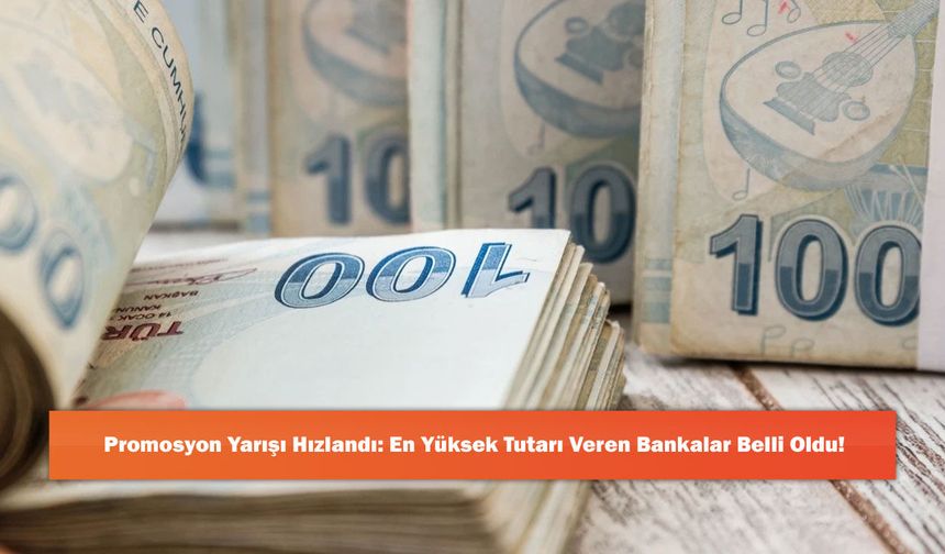 Promosyon Yarışı Hızlandı: En Yüksek Tutarı Veren Bankalar Belli Oldu!