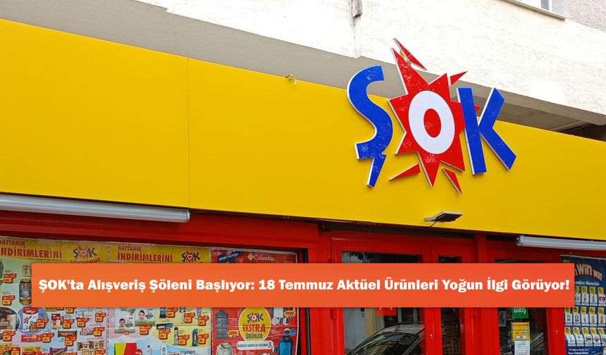 ŞOK'ta Alışveriş Şöleni Başlıyor: 18 Temmuz Aktüel Ürünleri Yoğun İlgi Görüyor!