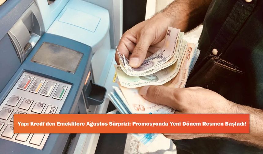Yapı Kredi'den Emeklilere Ağustos Sürprizi: Promosyonda Yeni Dönem Resmen Başladı!