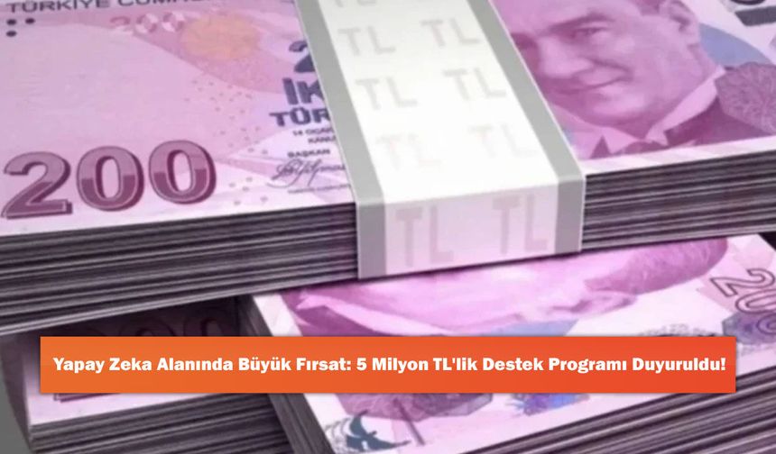 Yapay Zeka Alanında Büyük Fırsat: 5 Milyon TL'lik Destek Programı Duyuruldu!
