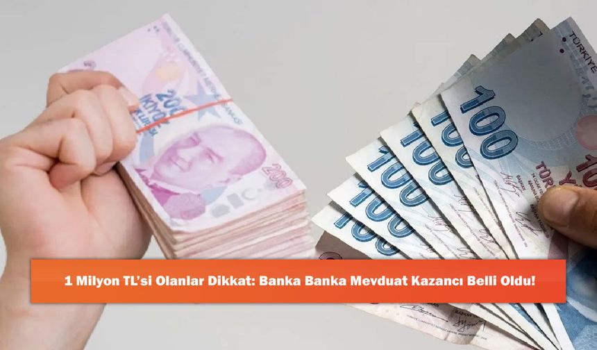 1 Milyon TL’si Olanlar Dikkat: Banka Banka Mevduat Kazancı Belli Oldu!