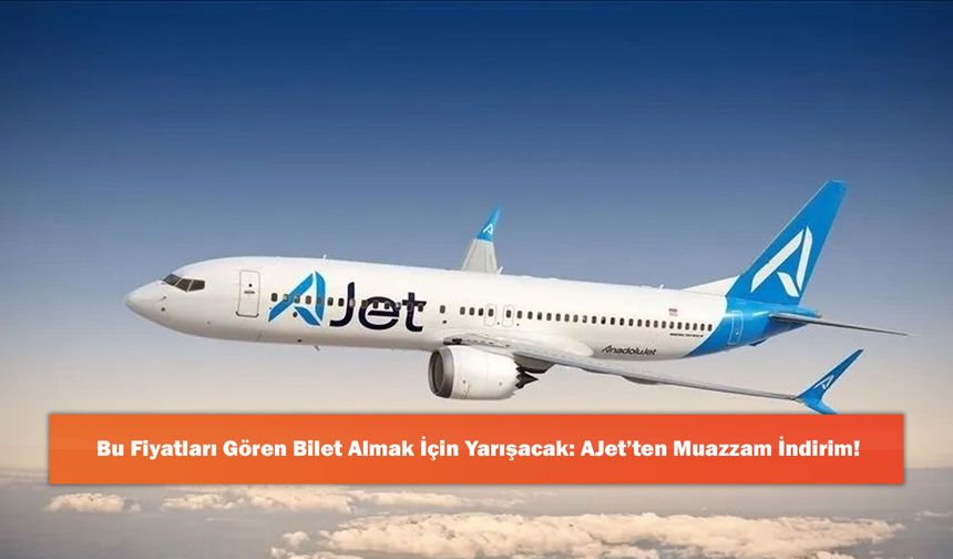 Bu Fiyatları Gören Bilet Almak İçin Yarışacak: AJet’ten Muazzam İndirim!
