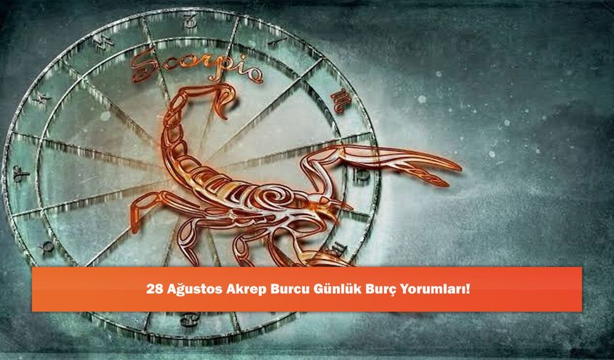28 Ağustos Akrep Burcu Günlük Burç Yorumları!