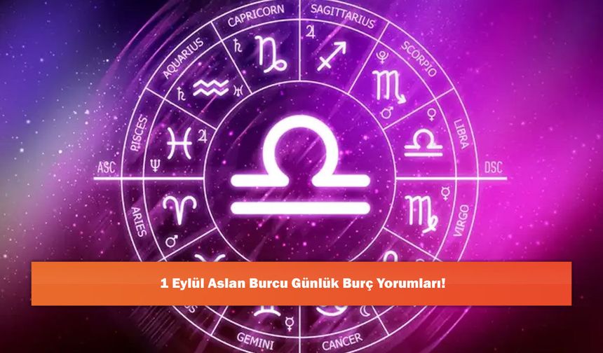 1 Eylül Aslan Burcu Günlük Burç Yorumları!
