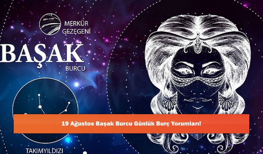 19 Ağustos Başak Burcu Günlük Burç Yorumları!