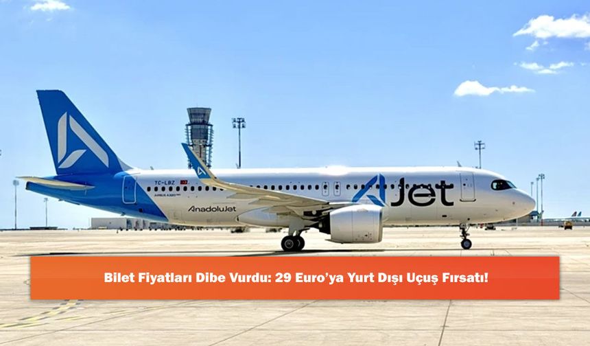 Bilet Fiyatları Dibe Vurdu: 29 Euro’ya Yurt Dışı Uçuş Fırsatı!