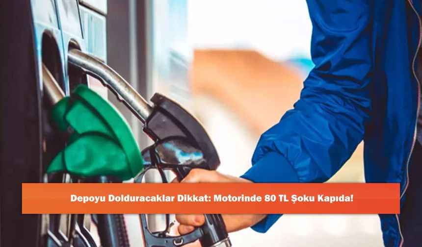 Depoyu Dolduracaklar Dikkat: Motorinde 80 TL Şoku Kapıda!