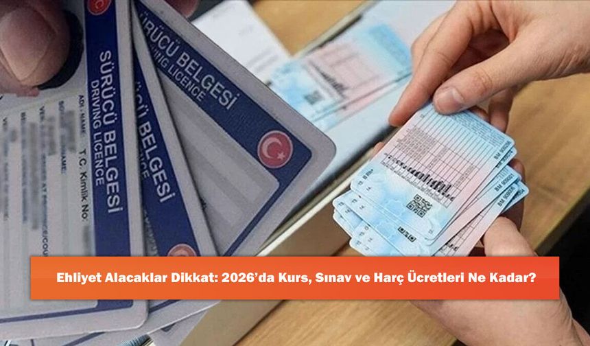 Ehliyet Alacaklar Dikkat: 2026’da Kurs, Sınav ve Harç Ücretleri Ne Kadar?