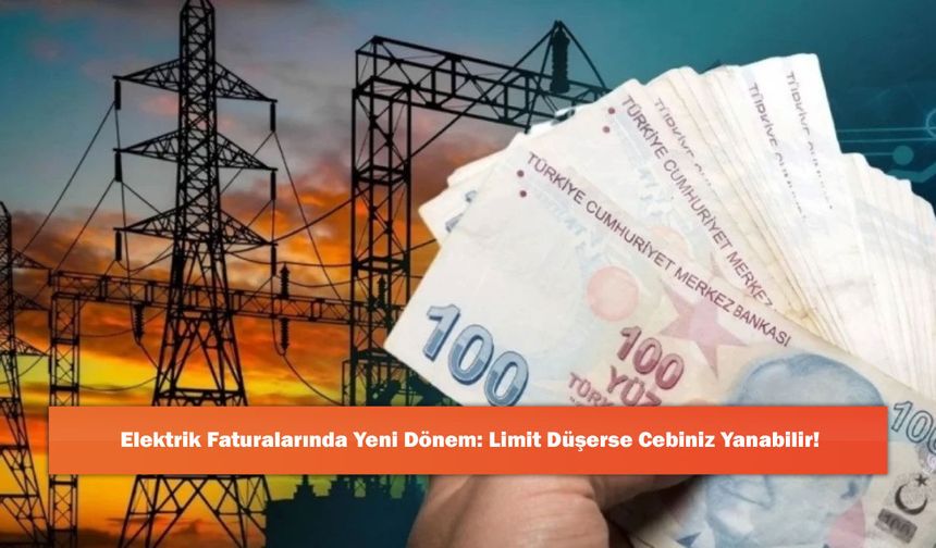 Elektrik Faturalarında Yeni Dönem: Limit Düşerse Cebiniz Yanabilir!