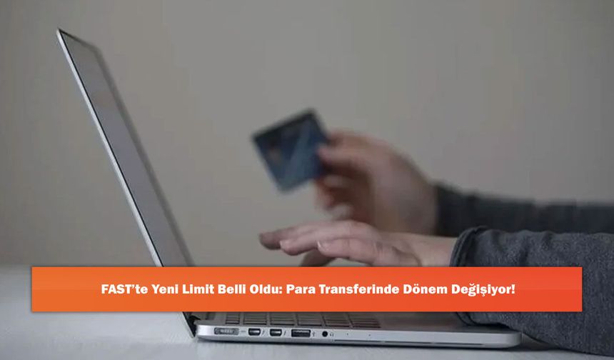 FAST’te Yeni Limit Belli Oldu: Para Transferinde Dönem Değişiyor!
