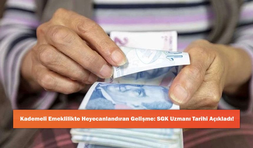 Kademeli Emeklilikte Heyecanlandıran Gelişme: SGK Uzmanı Tarihi Açıkladı!