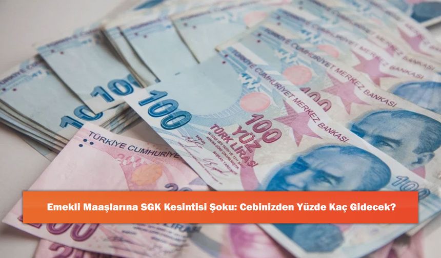 Emekli Maaşlarına SGK Kesintisi Şoku: Cebinizden Yüzde Kaç Gidecek?