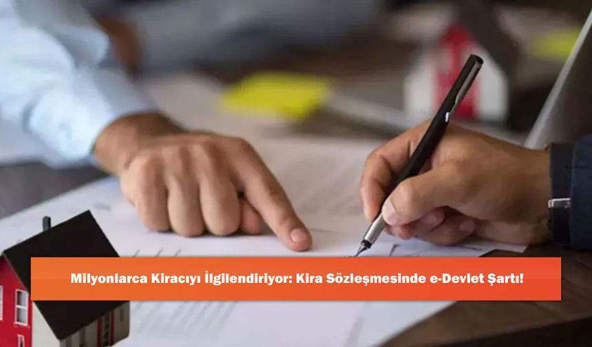 Milyonlarca Kiracıyı İlgilendiriyor: Kira Sözleşmesinde e-Devlet Şartı!