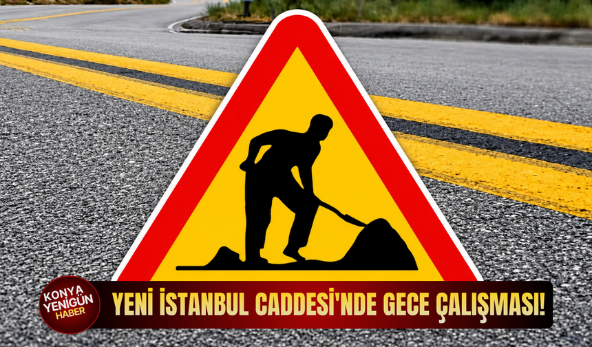 Yeni İstanbul Caddesi'nde Gece Çalışması!