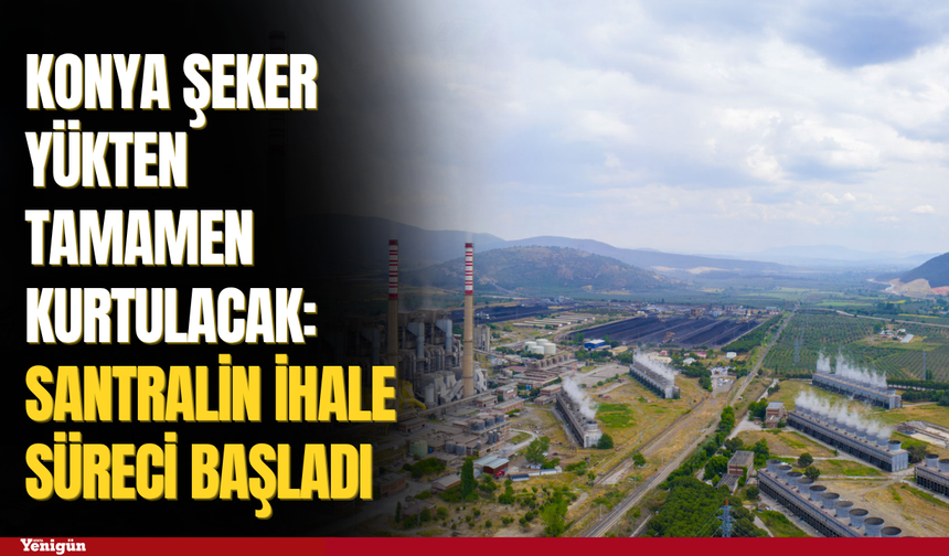 Konya Şeker yükten tamamen kurtulacak: Santralin ihale süreci başladı