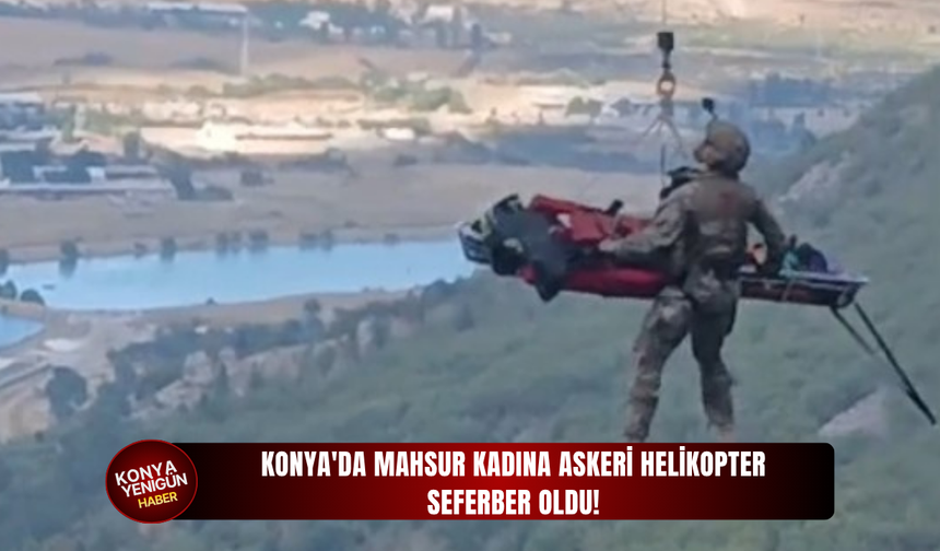 Konya'da mahsur kadına askeri helikopter seferber oldu!