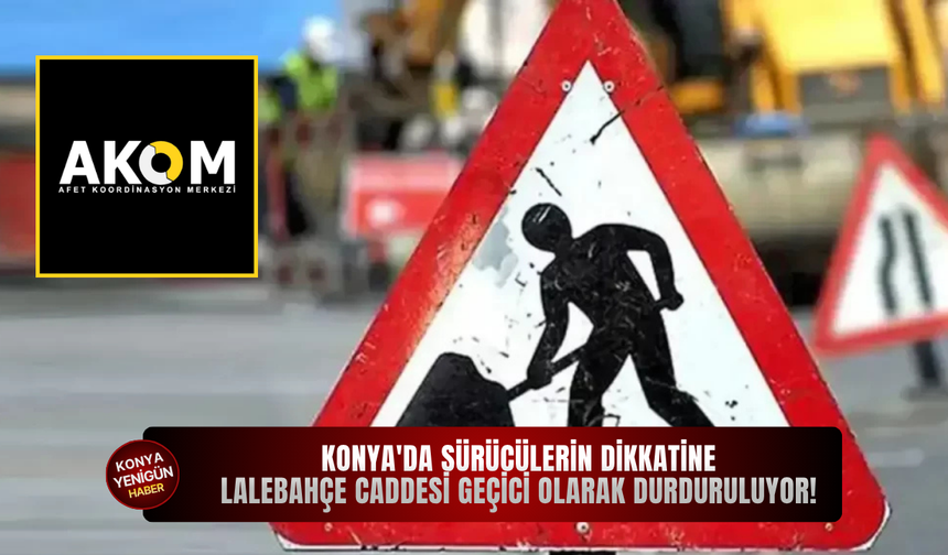 Konya'da sürücülerin dikkatine: Lalebahçe Caddesi geçici olarak durduruluyor!