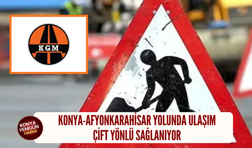 Konya-Afyonkarahisar yolunda ulaşım çift yönlü sağlanıyor