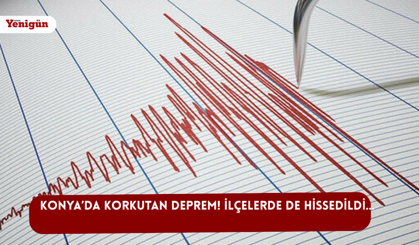 Konya’da korkutan deprem! İlçelerde de hissedildi